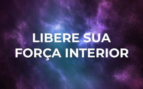 Libere a sua Força Interior